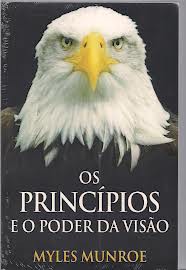 MUNROE, Myles - Os Princípios e o Poder da Visão